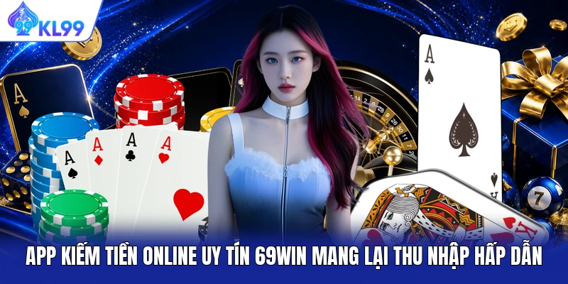 App Kiếm Tiền Online Uy Tín 69WIN Mang Lại Thu Nhập Hấp Dẫn