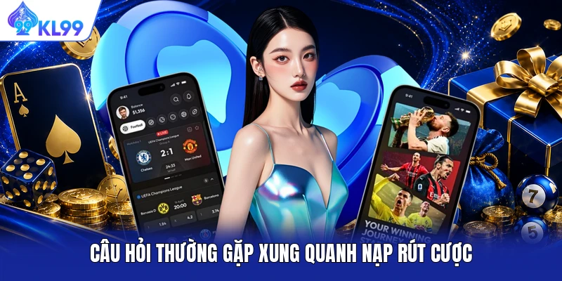 Câu hỏi thường gặp xung quanh nạp rút cược Câu hỏi thường gặp xung quanh nạp rút cược