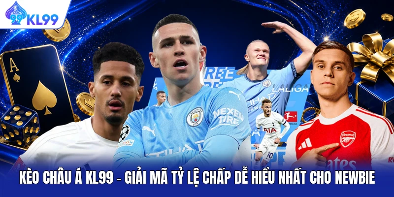 Kèo Châu Á KL99 - Giải Mã Tỷ Lệ Chấp Dễ Hiểu Nhất Cho Newbie