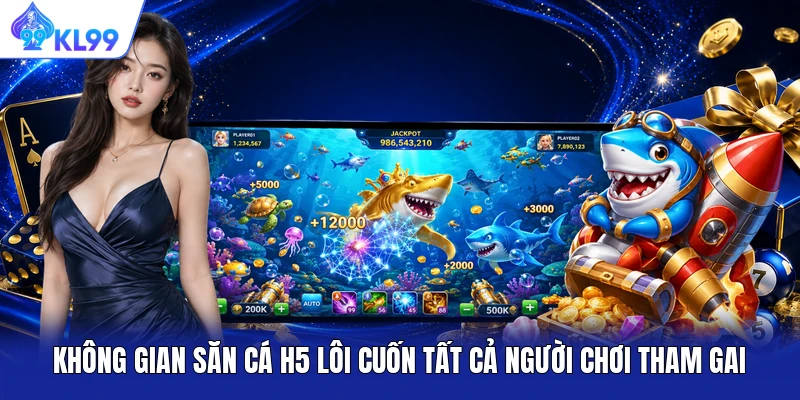 Không gian săn cá H5 lôi cuốn tất cả người chơi tham gai