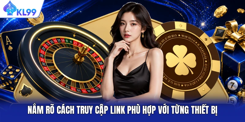 Nắm rõ cách truy cập link phù hợp với từng thiết bị Nắm rõ cách truy cập link phù hợp với từng thiết bị