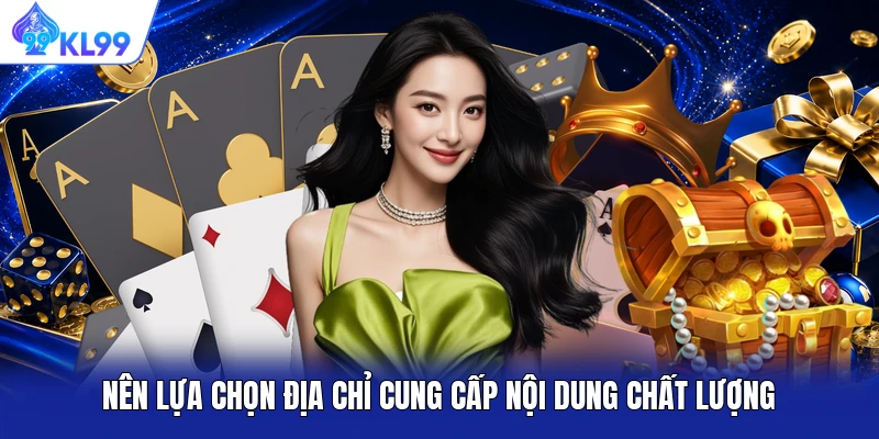 Nên lựa chọn địa chỉ cung cấp nội dung chất lượng Nên lựa chọn địa chỉ cung cấp nội dung chất lượng