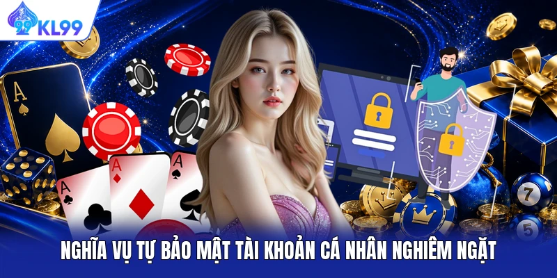 Nghĩa vụ tự bảo mật tài khoản cá nhân nghiêm ngặt