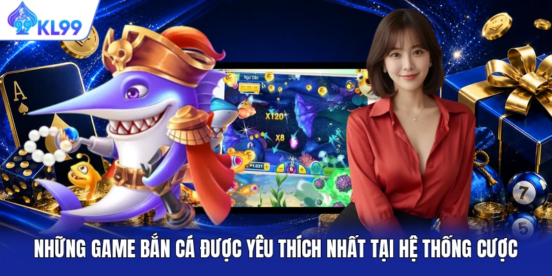 Những game bắn cá được yêu thích nhất tại hệ thống cược