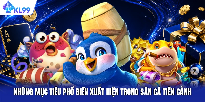 Những mục tiêu phổ biến xuất hiện trong săn cá Tiên Cảnh Những mục tiêu phổ biến xuất hiện trong săn cá Tiên Cảnh