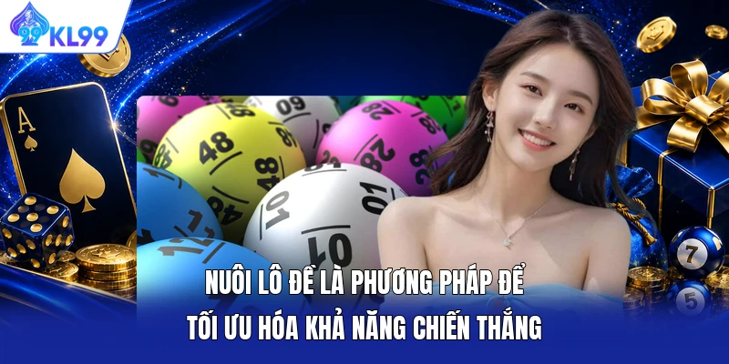 Nuôi lô đề là phương pháp để tối ưu hóa khả năng chiến thắng