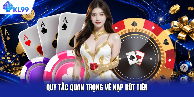 Quy tắc quan trọng về nạp rút tiền Quy tắc quan trọng về nạp rút tiền