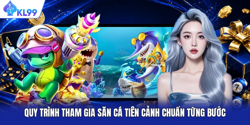 Quy trình tham gia săn cá Tiên Cảnh chuẩn từng bước Quy trình tham gia săn cá Tiên Cảnh chuẩn từng bước