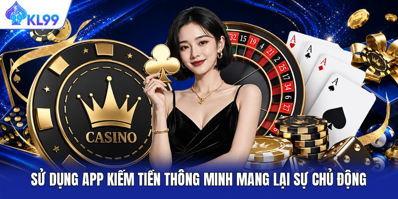 Sử dụng app kiếm tiền thông minh mang lại sự chủ động Sử dụng app kiếm tiền thông minh mang lại sự chủ động