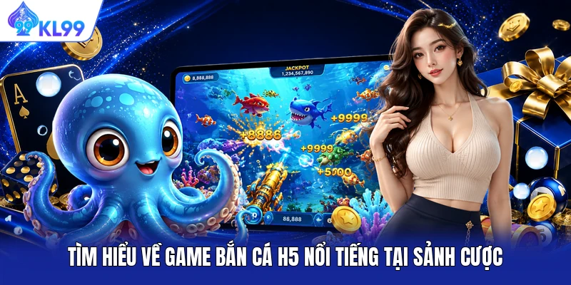 Tìm hiểu về game bắn cá H5 nổi tiếng tại sảnh cược