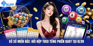 Xổ số miền Bắc: Hồi Hộp Theo Từng Phiên Quay Tại KL99